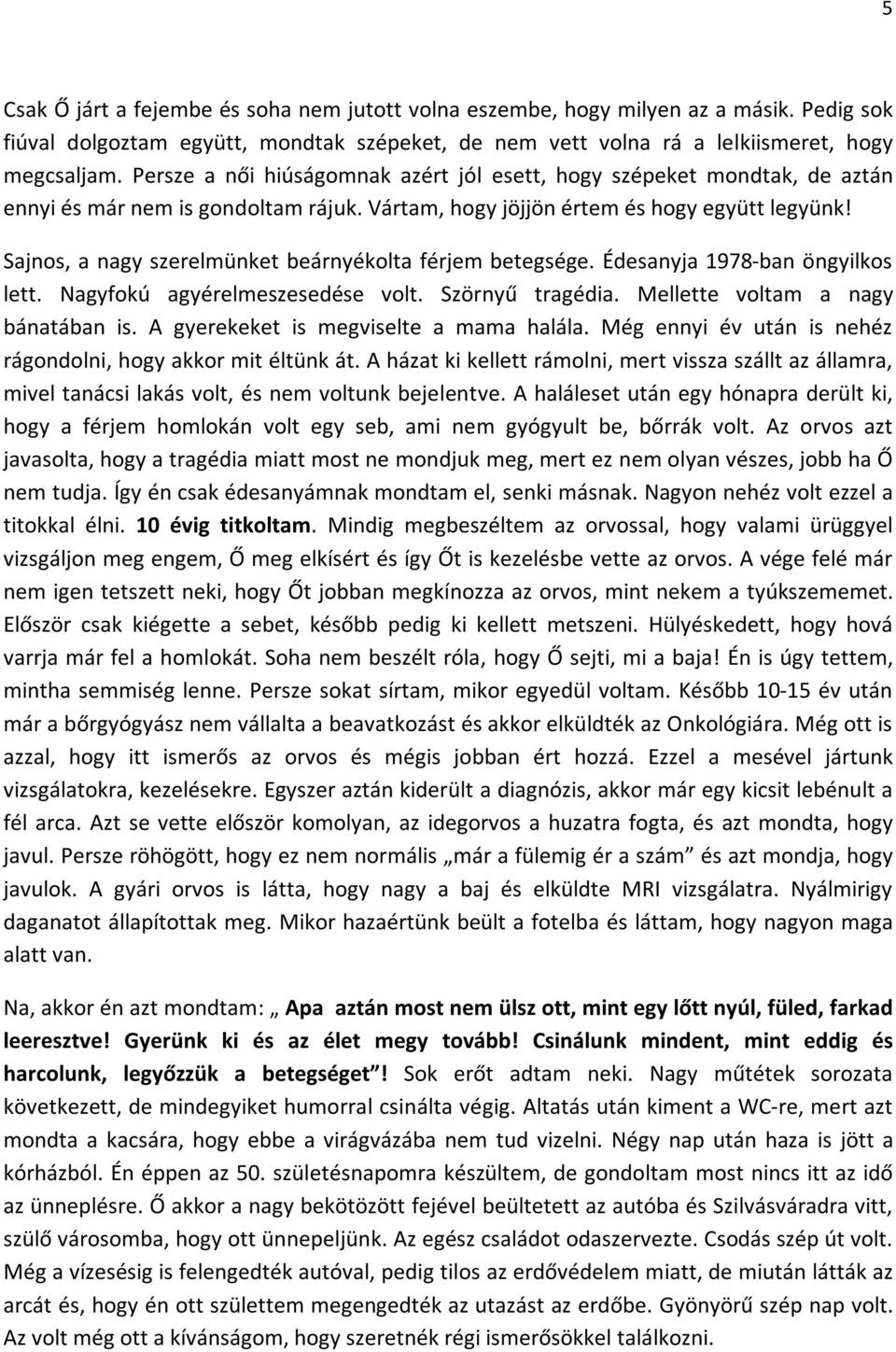 Sajnos, a nagy szerelmünket beárnyékolta férjem betegsége. Édesanyja 1978-ban öngyilkos lett. Nagyfokú agyérelmeszesedése volt. Szörnyű tragédia. Mellette voltam a nagy bánatában is.