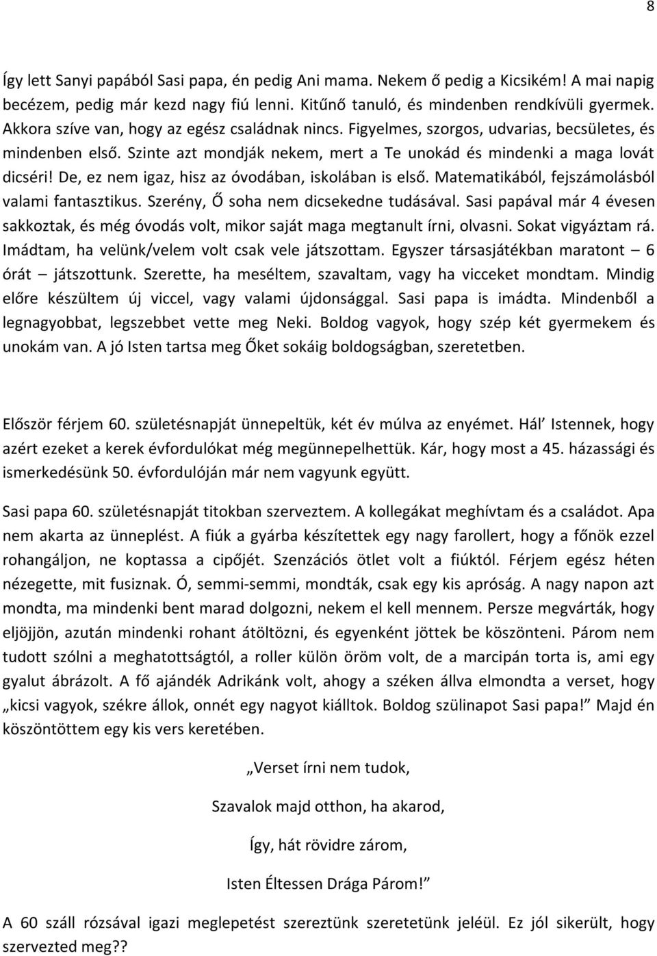 De, ez nem igaz, hisz az óvodában, iskolában is első. Matematikából, fejszámolásból valami fantasztikus. Szerény, Ő soha nem dicsekedne tudásával.