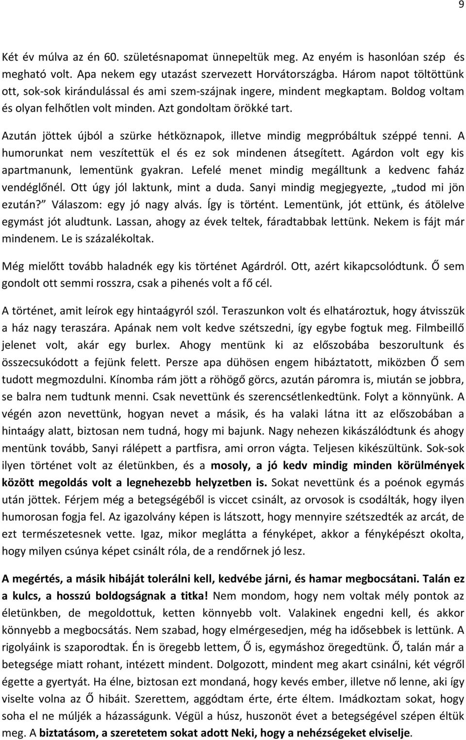 Azután jöttek újból a szürke hétköznapok, illetve mindig megpróbáltuk széppé tenni. A humorunkat nem veszítettük el és ez sok mindenen átsegített. Agárdon volt egy kis apartmanunk, lementünk gyakran.