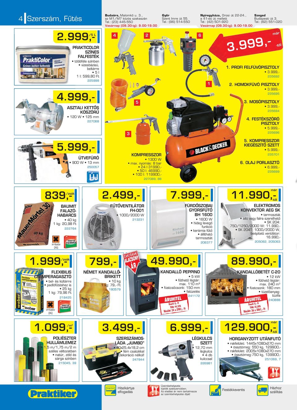 999,- ÜTVEFÚRÓ 900 W 13 mm 250057 Budaörs, Malomkô u. 3., az M1/M7 közös szakaszán Tel.: (23) 445-550 Vasárnap (09.30-ig): 9.00-19.00 Gyôr Szent Imre út 55. Tel.: (96) 514-550 Nyíregyháza, Orosi út 22-24.