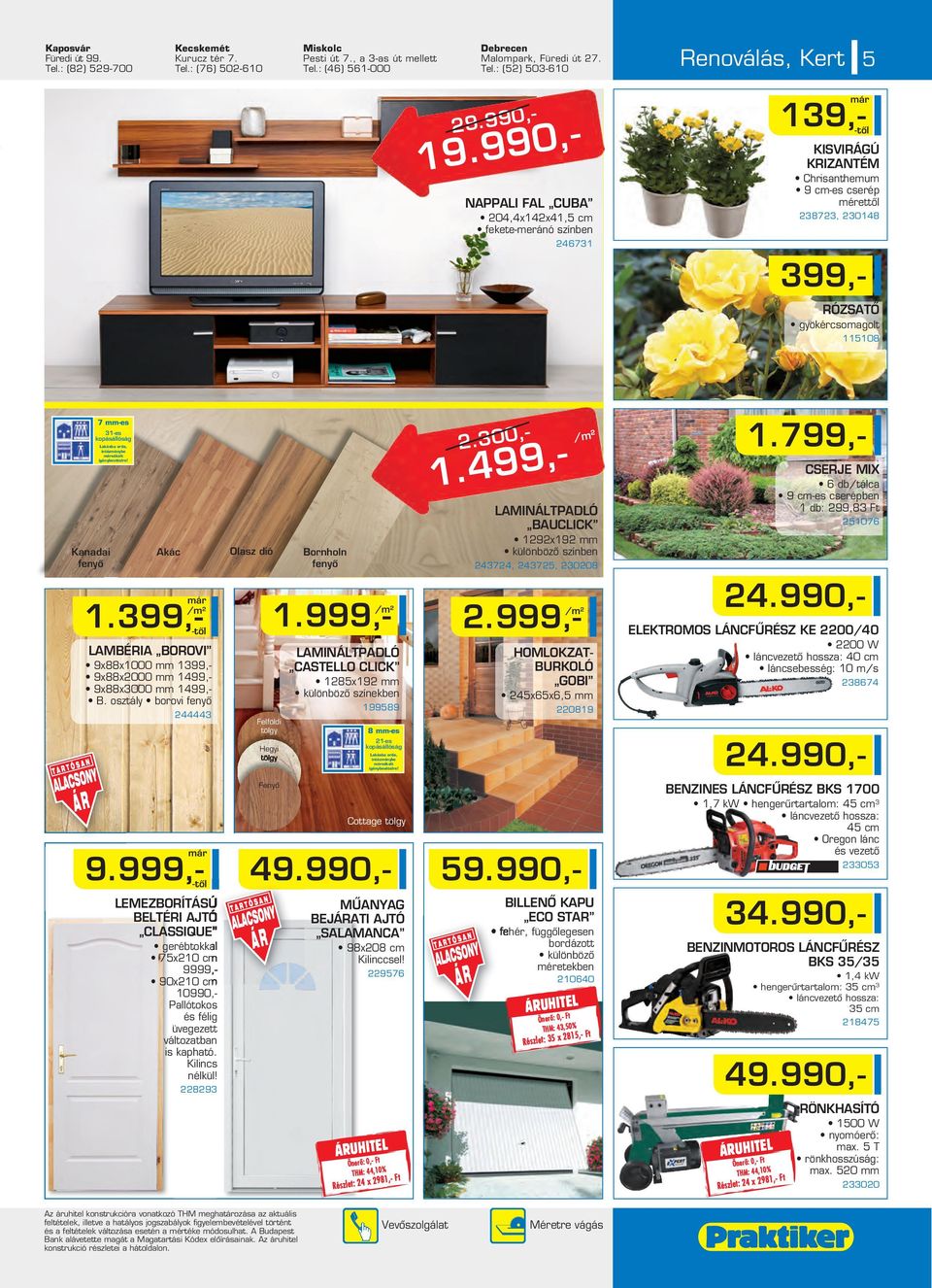 990,- NAPPALI FAL CUBA 204,4x142x41,5 cm fekete-meránó színben 246731 399,- 139,- KISVIRÁGÚ KRIZANTÉM Chrisanthemum 9 cm-es cserép mérettôl 238723, 230148 RÓZSATÔ gyökércsomagolt 115108 Kanadai fenyô