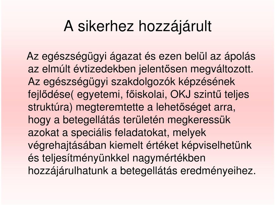 Az egészségügyi szakdolgozók képzésének fejlıdése( egyetemi, fıiskolai, OKJ szintő teljes struktúra) megteremtette