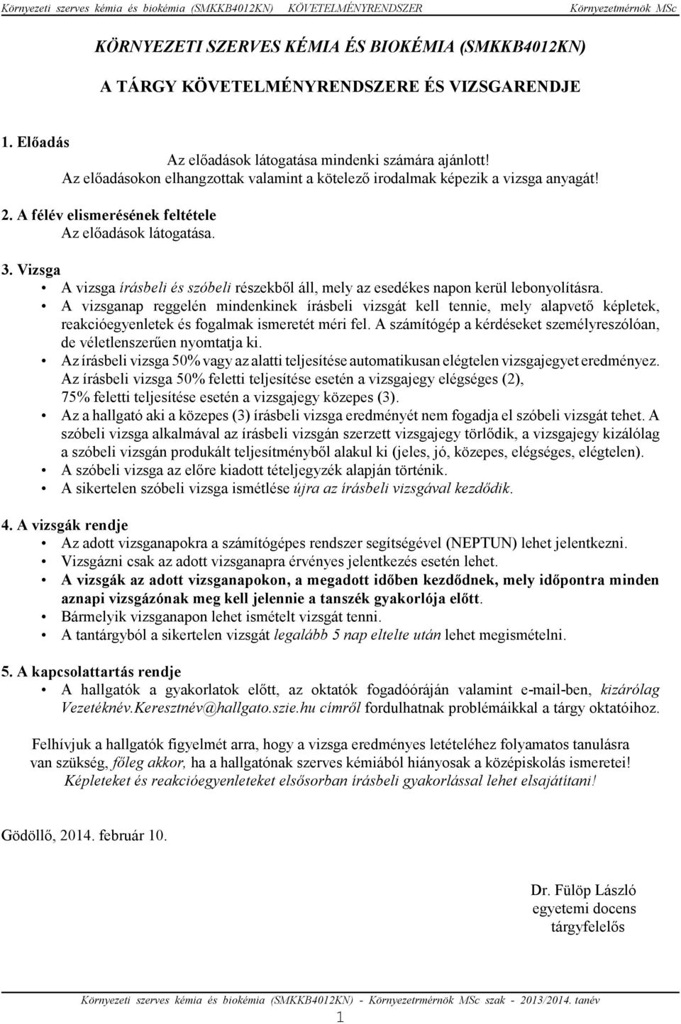 A félév elismerésének feltétele Az elıadások látogatása. 3. Vizsga A vizsga írásbeli és szóbeli részekbıl áll, mely az esedékes napon kerül lebonyolításra.