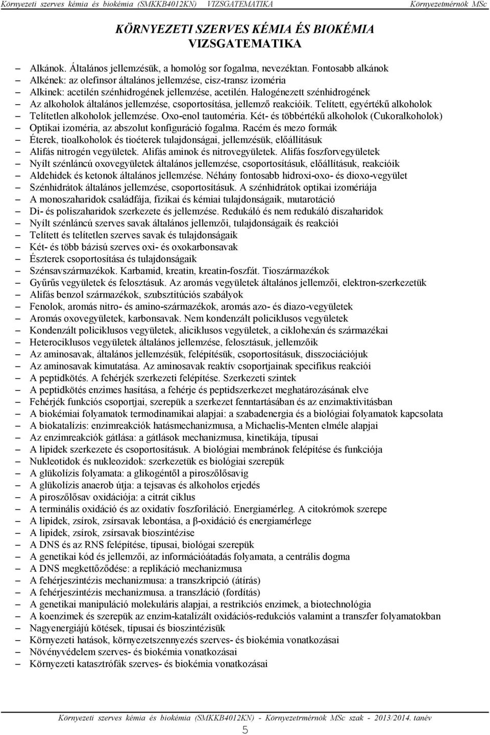 Halogénezett szénhidrogének S Az alkoholok általános jellemzése, csoportosítása, jellemzı reakcióik. Telített, egyértékő alkoholok S Telítetlen alkoholok jellemzése. Oxo-enol tautoméria.