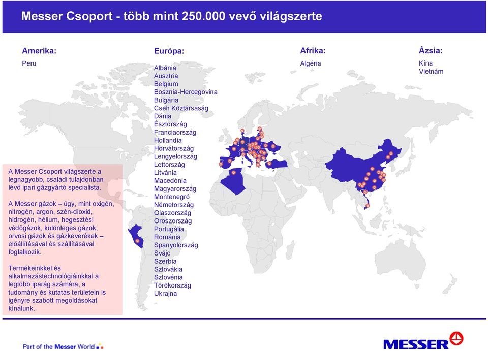 Termékeinkkel és alkalmazástechnológiáinkkal a legtöbb iparág számára, a tudomány és kutatás területein is igényre szabott megoldásokat kínálunk.