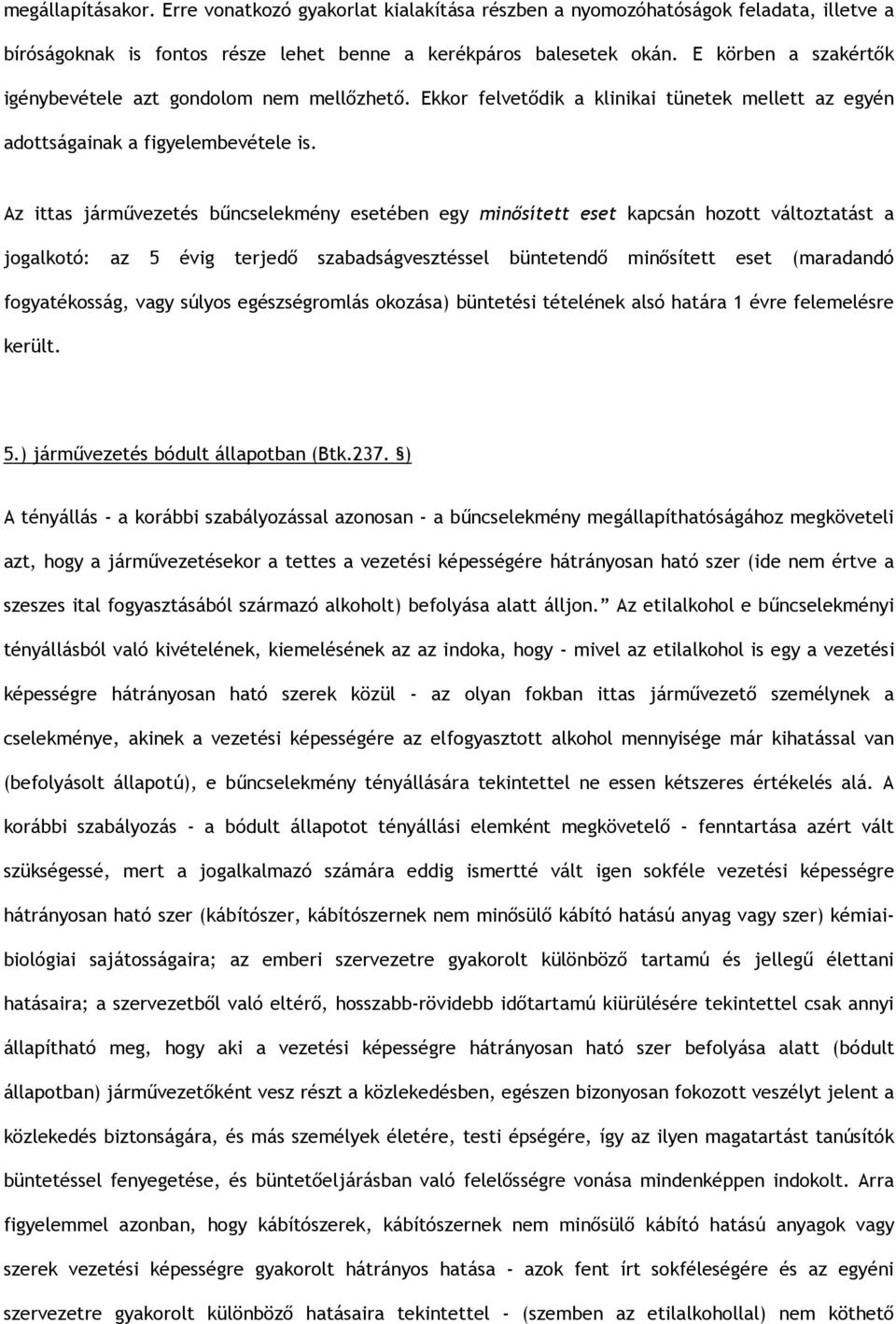 Az ittas járművezetés bűncselekmény esetében egy minősített eset kapcsán hozott változtatást a jogalkotó: az 5 évig terjedő szabadságvesztéssel büntetendő minősített eset (maradandó fogyatékosság,