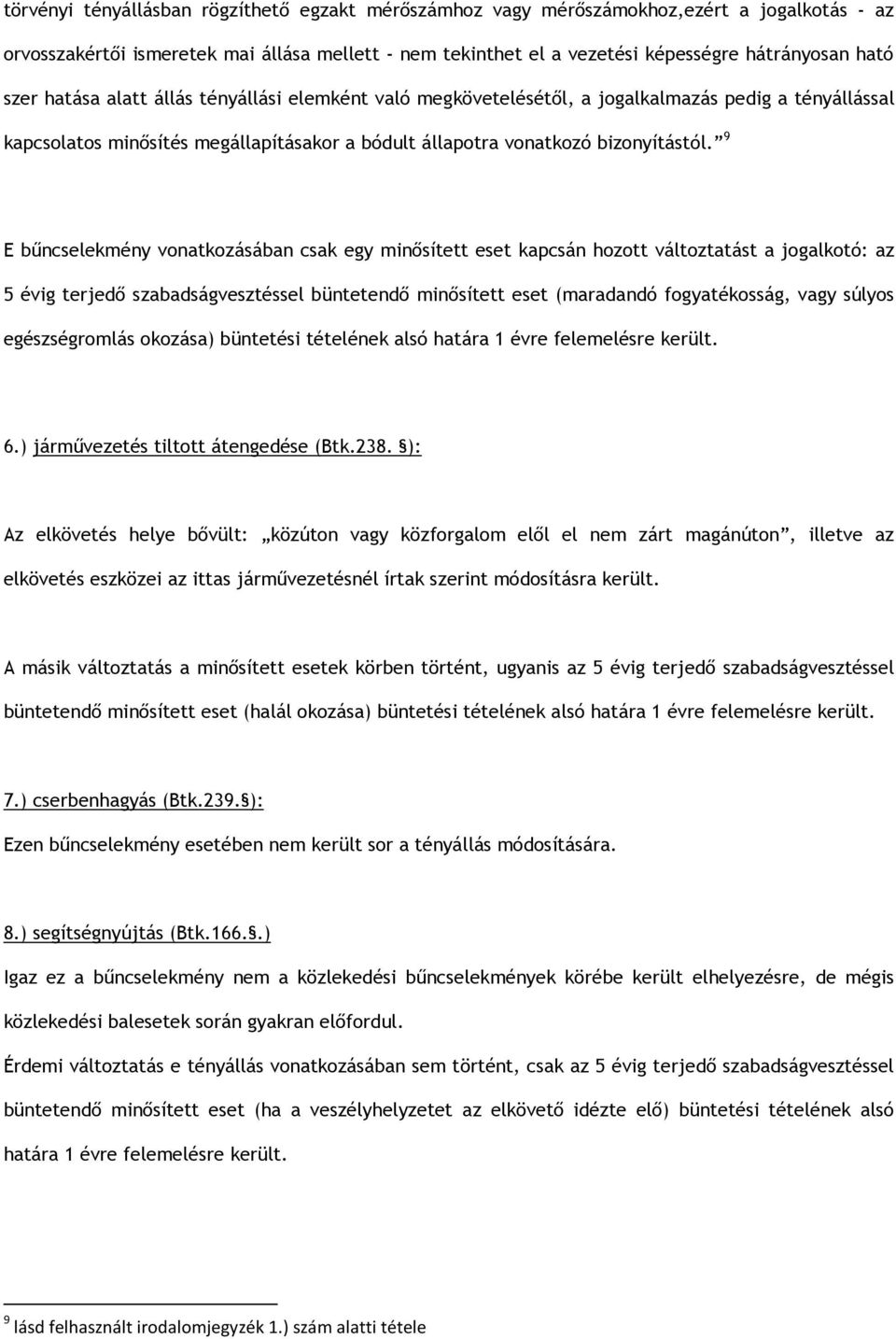 9 E bűncselekmény vonatkozásában csak egy minősített eset kapcsán hozott változtatást a jogalkotó: az 5 évig terjedő szabadságvesztéssel büntetendő minősített eset (maradandó fogyatékosság, vagy