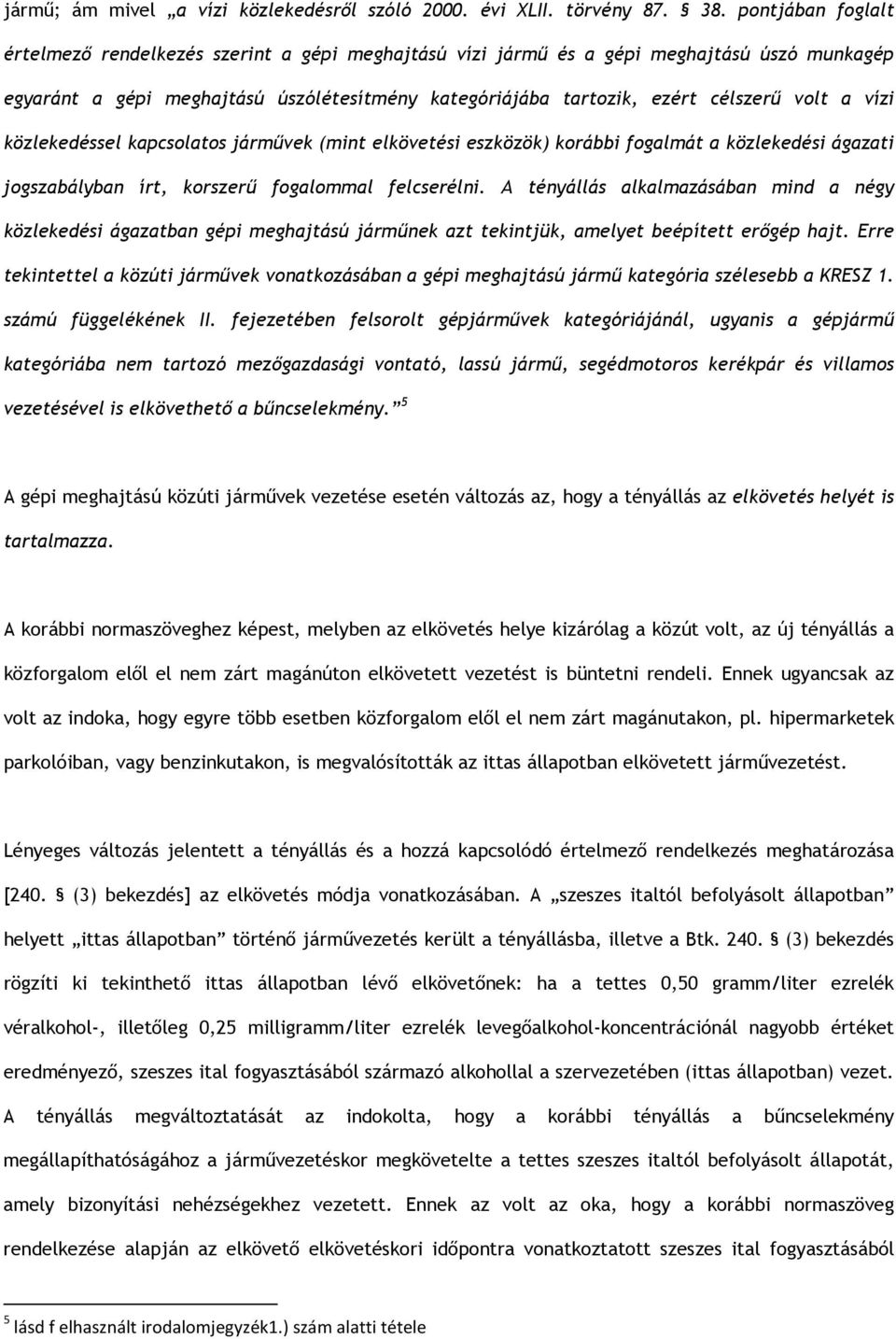 a vízi közlekedéssel kapcsolatos járművek (mint elkövetési eszközök) korábbi fogalmát a közlekedési ágazati jogszabályban írt, korszerű fogalommal felcserélni.