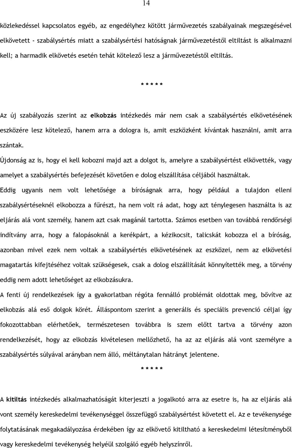* * * * * Az új szabályozás szerint az elkobzás intézkedés már nem csak a szabálysértés elkövetésének eszközére lesz kötelező, hanem arra a dologra is, amit eszközként kívántak használni, amit arra