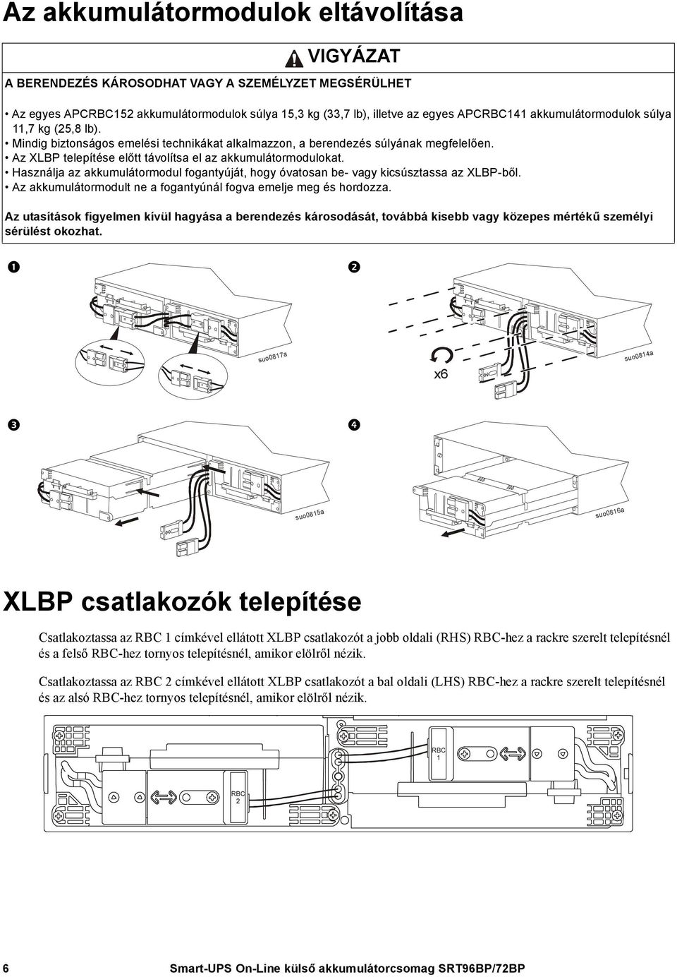 Használja az akkumulátormodul fogantyúját, hogy óvatosan be- vagy kicsúsztassa az XLBP-ből. Az akkumulátormodult ne a fogantyúnál fogva emelje meg és hordozza.