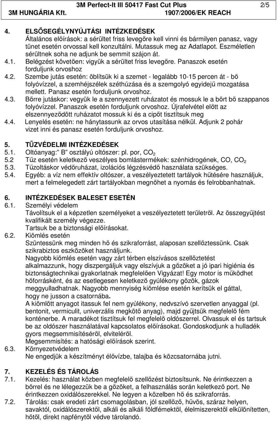 Szembe jutás esetén: öblítsük ki a szemet - legalább 10-15 percen át - bı folyóvízzel, a szemhéjszélek széthúzása és a szemgolyó egyidejő mozgatása mellett. Panasz esetén forduljunk orvoshoz. 4.3.
