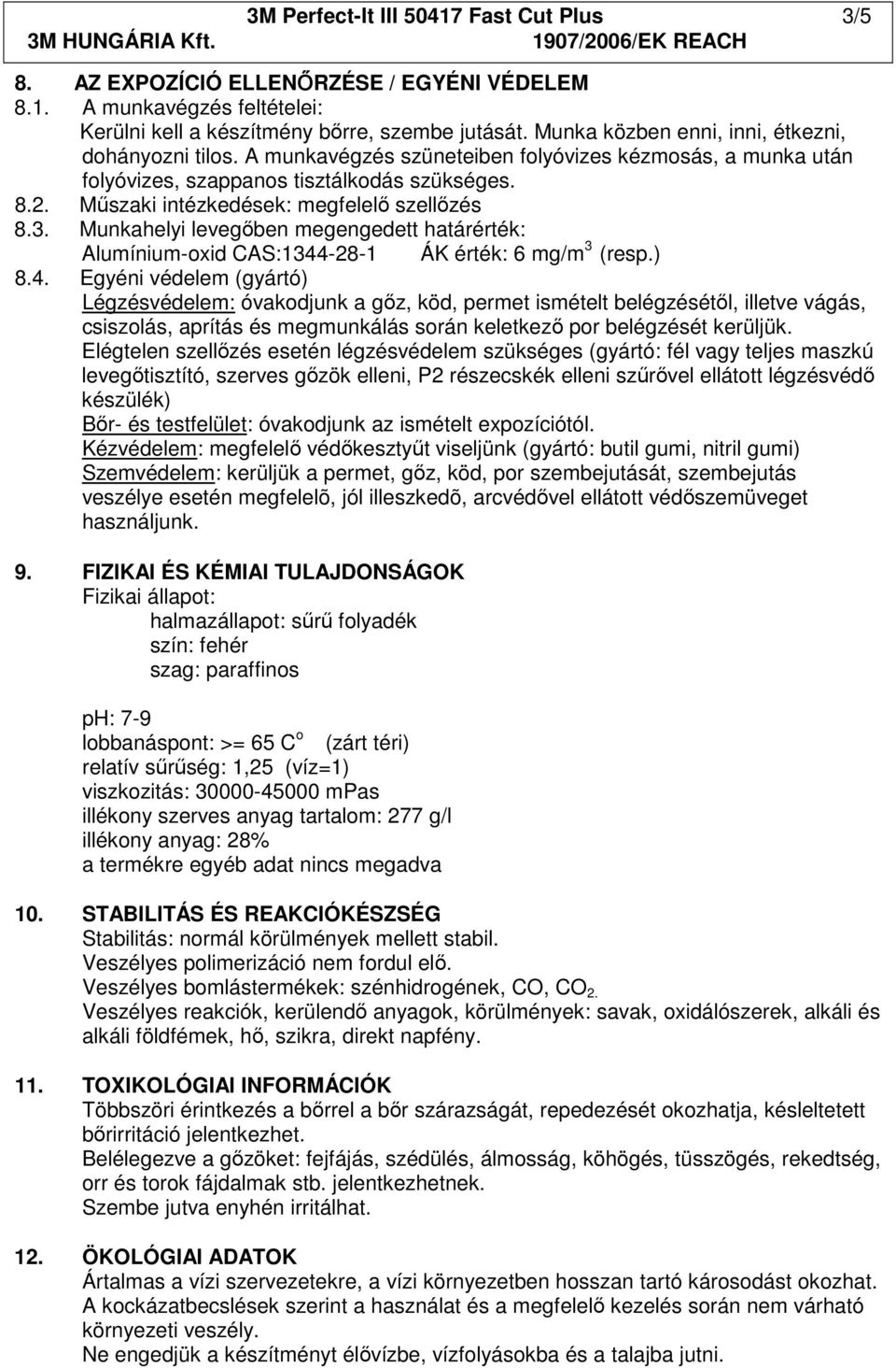 Mőszaki intézkedések: megfelelı szellızés 8.3. Munkahelyi levegıben megengedett határérték: Alumínium-oxid CAS:1344