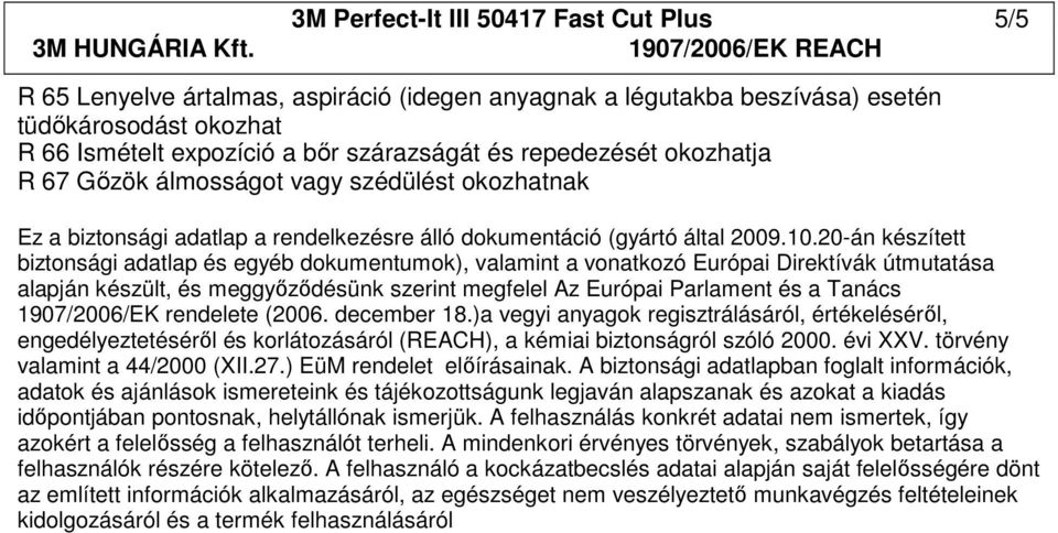 20-án készített biztonsági adatlap és egyéb dokumentumok), valamint a vonatkozó Európai Direktívák útmutatása alapján készült, és meggyızıdésünk szerint megfelel Az Európai Parlament és a Tanács