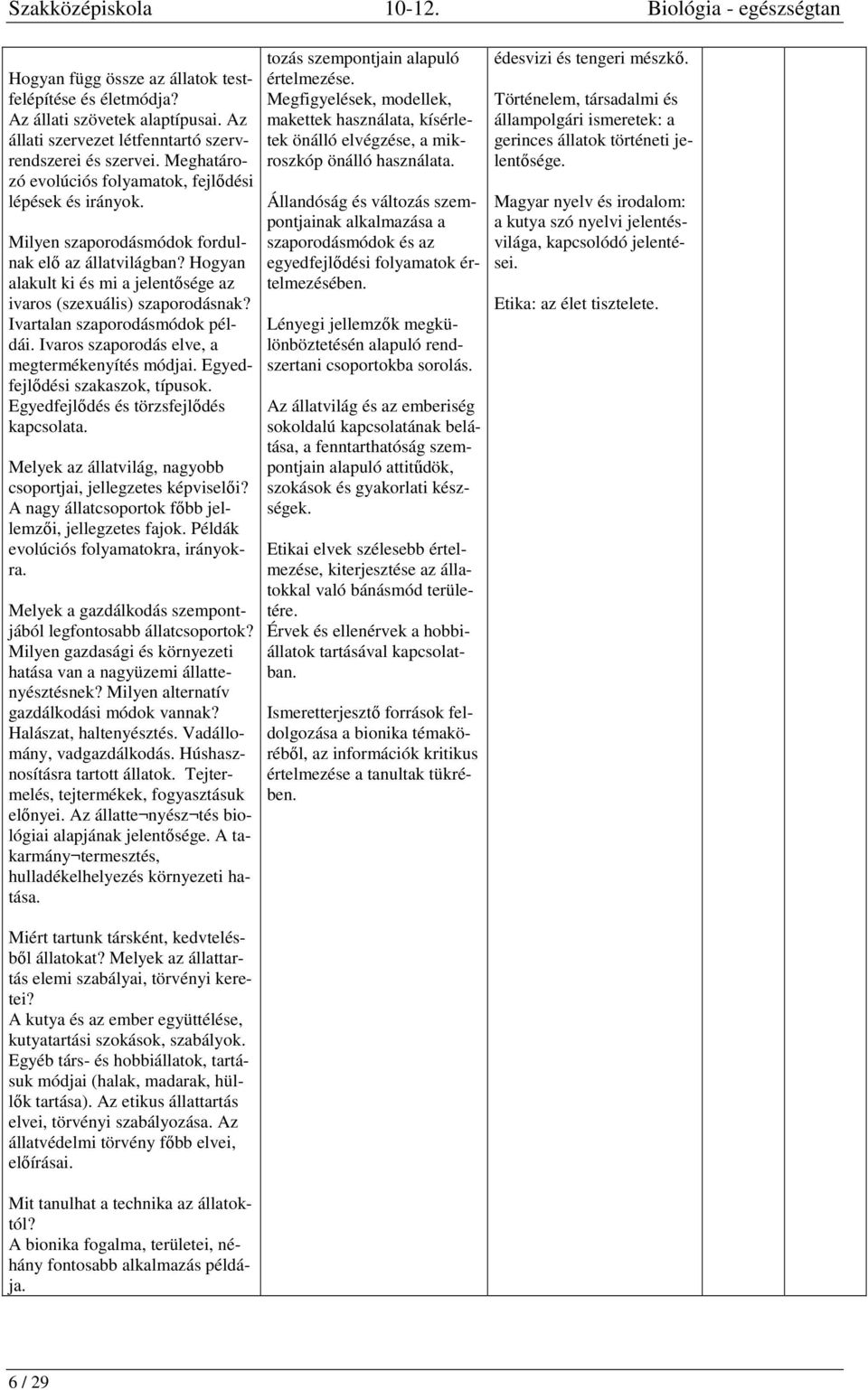 Ivartalan szaporodásmódok példái. Ivaros szaporodás elve, a megtermékenyítés módjai. Egyedfejlődési szakaszok, típusok. Egyedfejlődés és törzsfejlődés kapcsolata.