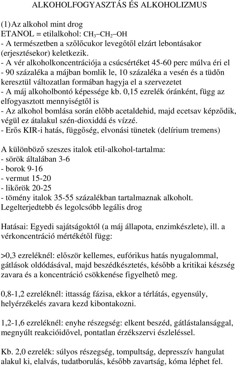 alkoholbontó képessége kb. 0,15 ezrelék óránként, függ az elfogyasztott mennyiségtől is - Az alkohol bomlása során előbb acetaldehid, majd ecetsav képződik, végül ez átalakul szén-dioxiddá és vízzé.