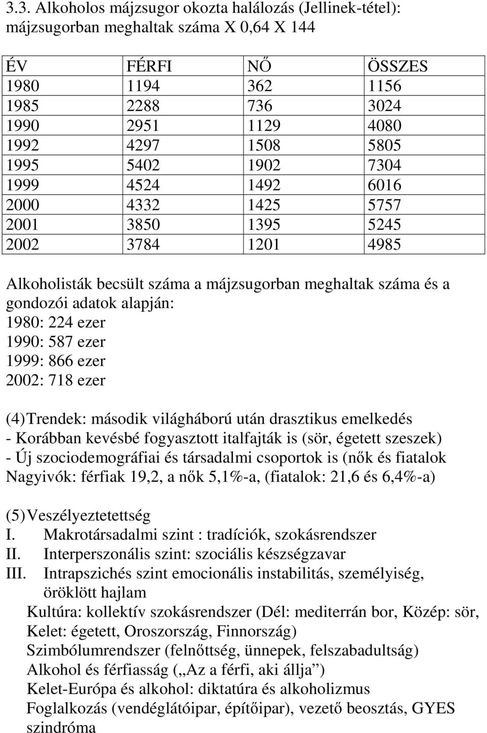 ezer 1990: 587 ezer 1999: 866 ezer 2002: 718 ezer (4) Trendek: második világháború után drasztikus emelkedés - Korábban kevésbé fogyasztott italfajták is (sör, égetett szeszek) - Új szociodemográfiai