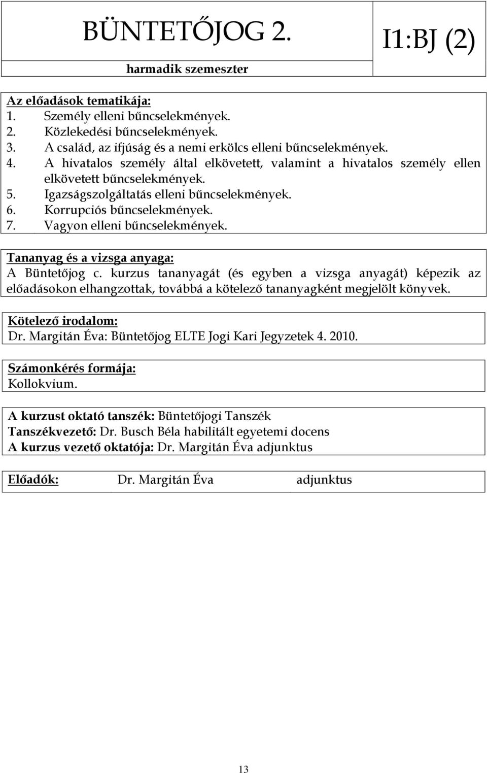 Vagyon elleni bűncselekmények. A Büntetőjog c. kurzus tananyagát (és egyben a vizsga anyagát) képezik az előadásokon elhangzottak, továbbá a kötelező tananyagként megjelölt könyvek. Dr.