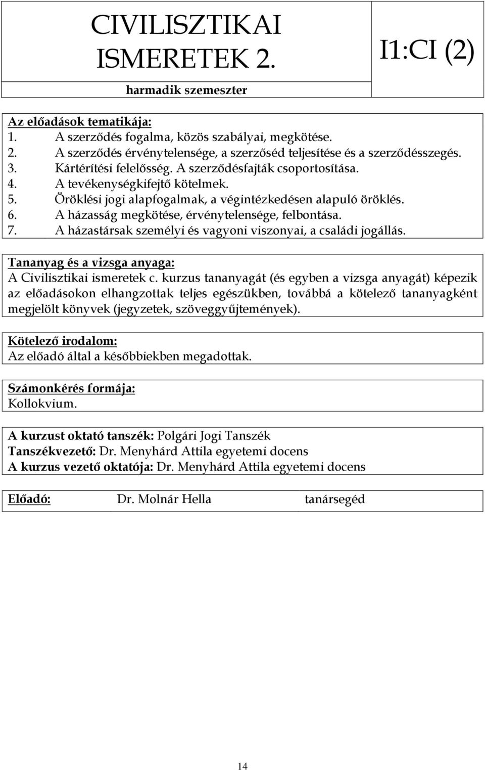 A házasság megkötése, érvénytelensége, felbontása. 7. A házastársak személyi és vagyoni viszonyai, a családi jogállás. A Civilisztikai ismeretek c.