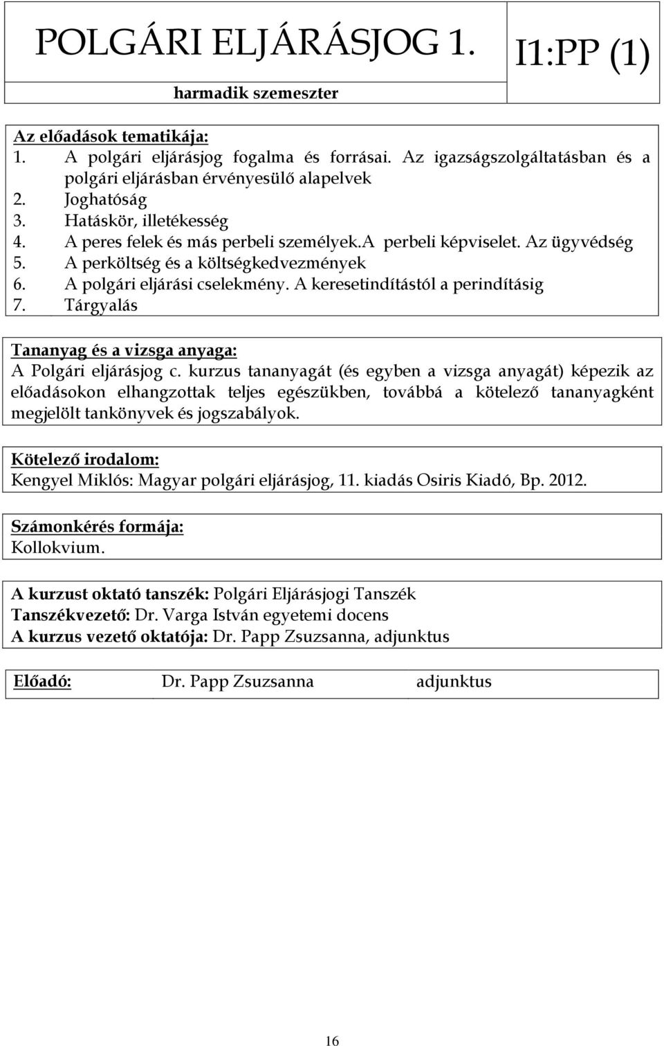 Az ügyvédség A perköltség és a költségkedvezmények A polgári eljárási cselekmény. A keresetindítástól a perindításig Tárgyalás A Polgári eljárásjog c.