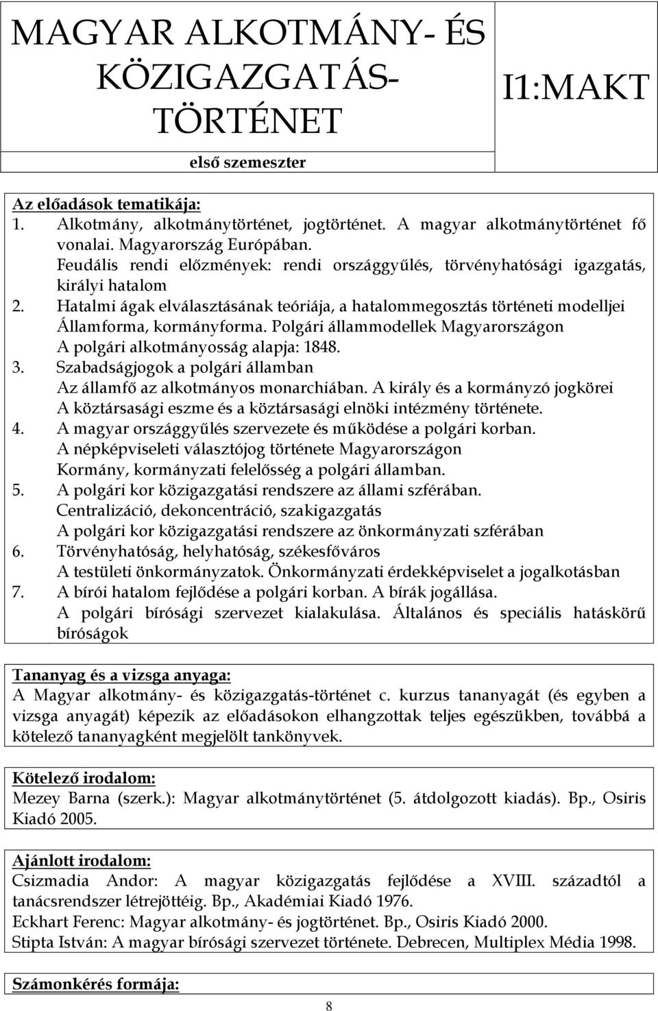 Polgári állammodellek Magyarországon A polgári alkotmányosság alapja: 1848. 3. Szabadságjogok a polgári államban Az államfő az alkotmányos monarchiában.