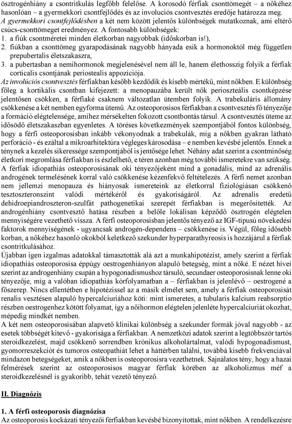 a fiúk csontméretei minden életkorban nagyobbak (időskorban is!), 2. fiúkban a csonttömeg gyarapodásának nagyobb hányada esik a hormonoktól még független prepubertalis életszakaszra, 3.