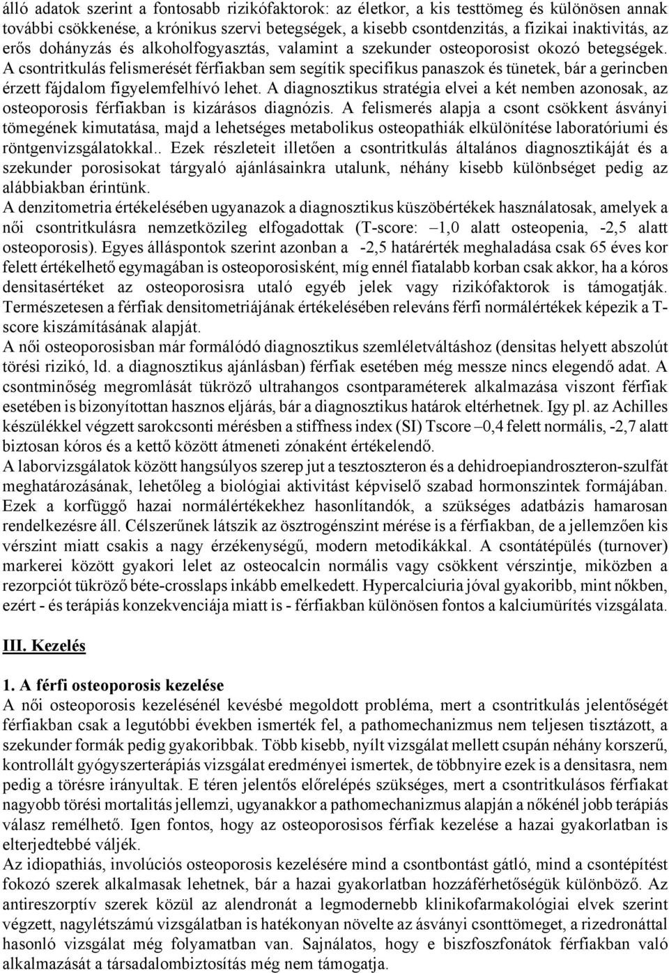 A csontritkulás felismerését férfiakban sem segítik specifikus panaszok és tünetek, bár a gerincben érzett fájdalom figyelemfelhívó lehet.