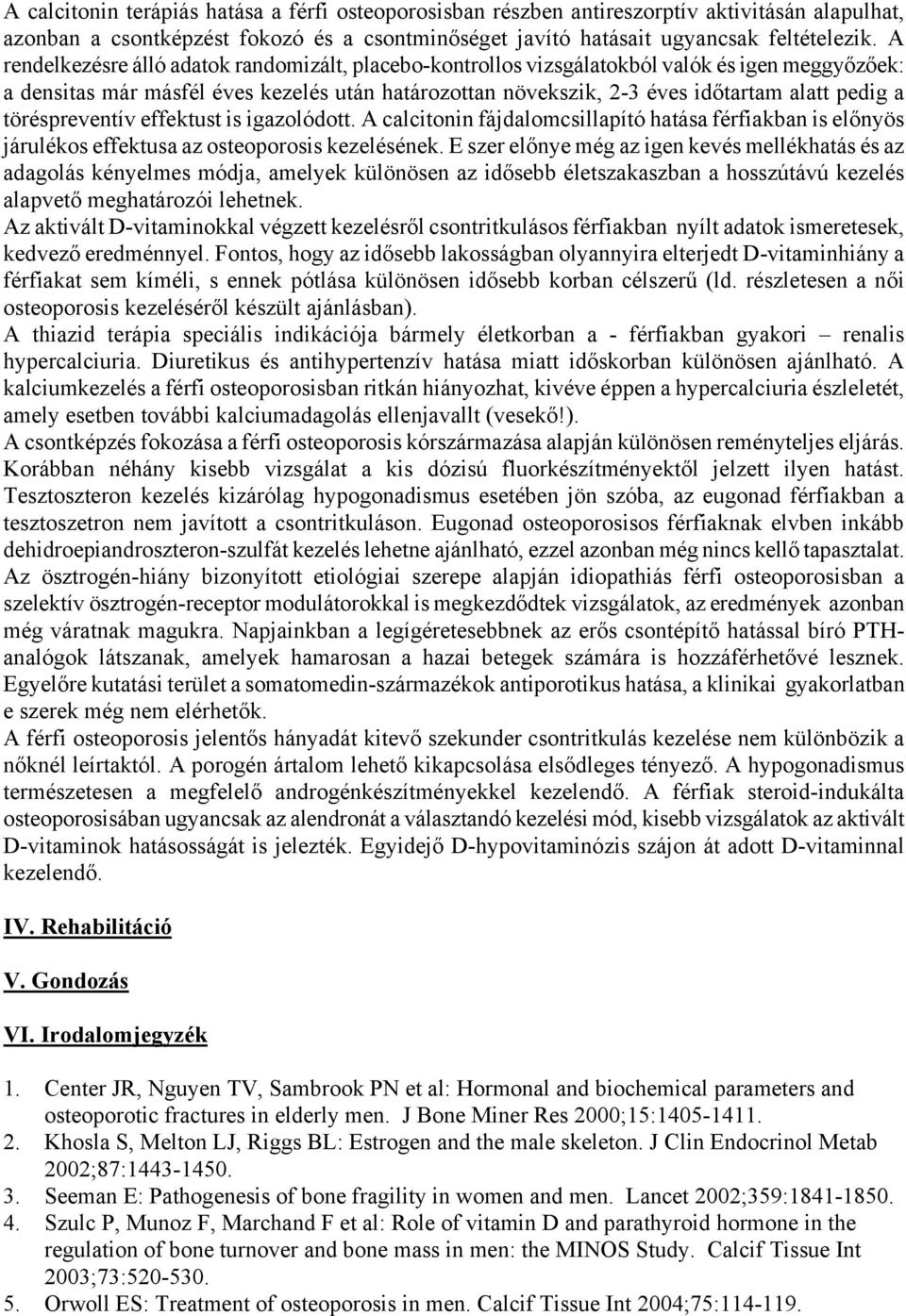 töréspreventív effektust is igazolódott. A calcitonin fájdalomcsillapító hatása férfiakban is előnyös járulékos effektusa az osteoporosis kezelésének.