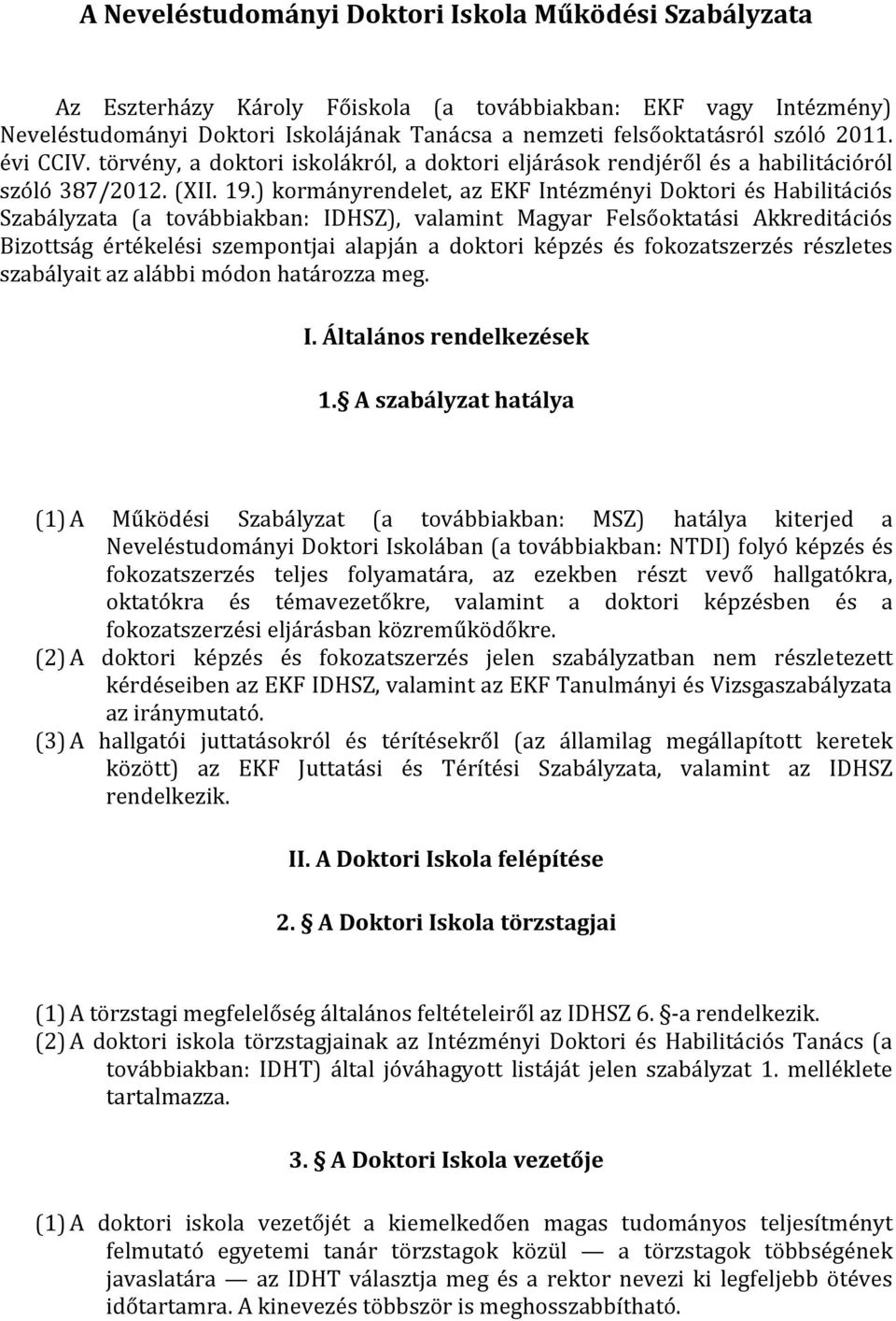 ) kormányrendelet, az EKF Intézményi Doktori és Habilitációs Szabályzata (a továbbiakban: IDHSZ), valamint Magyar Felsőoktatási Akkreditációs Bizottság értékelési szempontjai alapján a doktori képzés