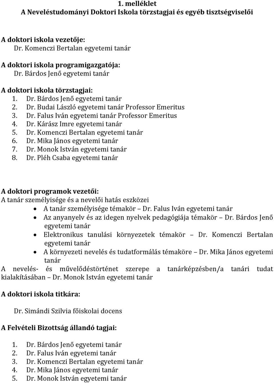 Dr. Kárász Imre egyetemi tanár 5. Dr. Komenczi Bertalan egyetemi tanár 6. Dr. Mika János egyetemi tanár 7. Dr. Monok István egyetemi tanár 8. Dr. Pléh Csaba egyetemi tanár A doktori programok vezetői: A tanár személyisége és a nevelői hatás eszközei A tanár személyisége témakör Dr.
