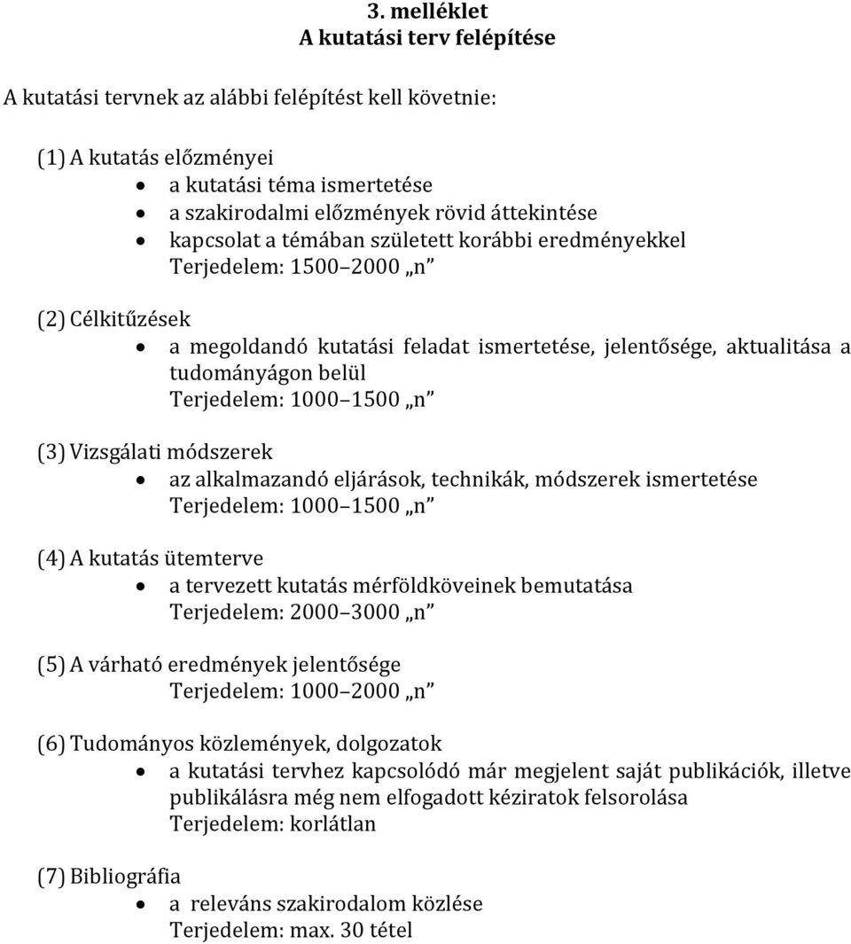 1500 n (3) Vizsgálati módszerek az alkalmazandó eljárások, technikák, módszerek ismertetése Terjedelem: 1000 1500 n (4) A kutatás ütemterve a tervezett kutatás mérföldköveinek bemutatása Terjedelem: