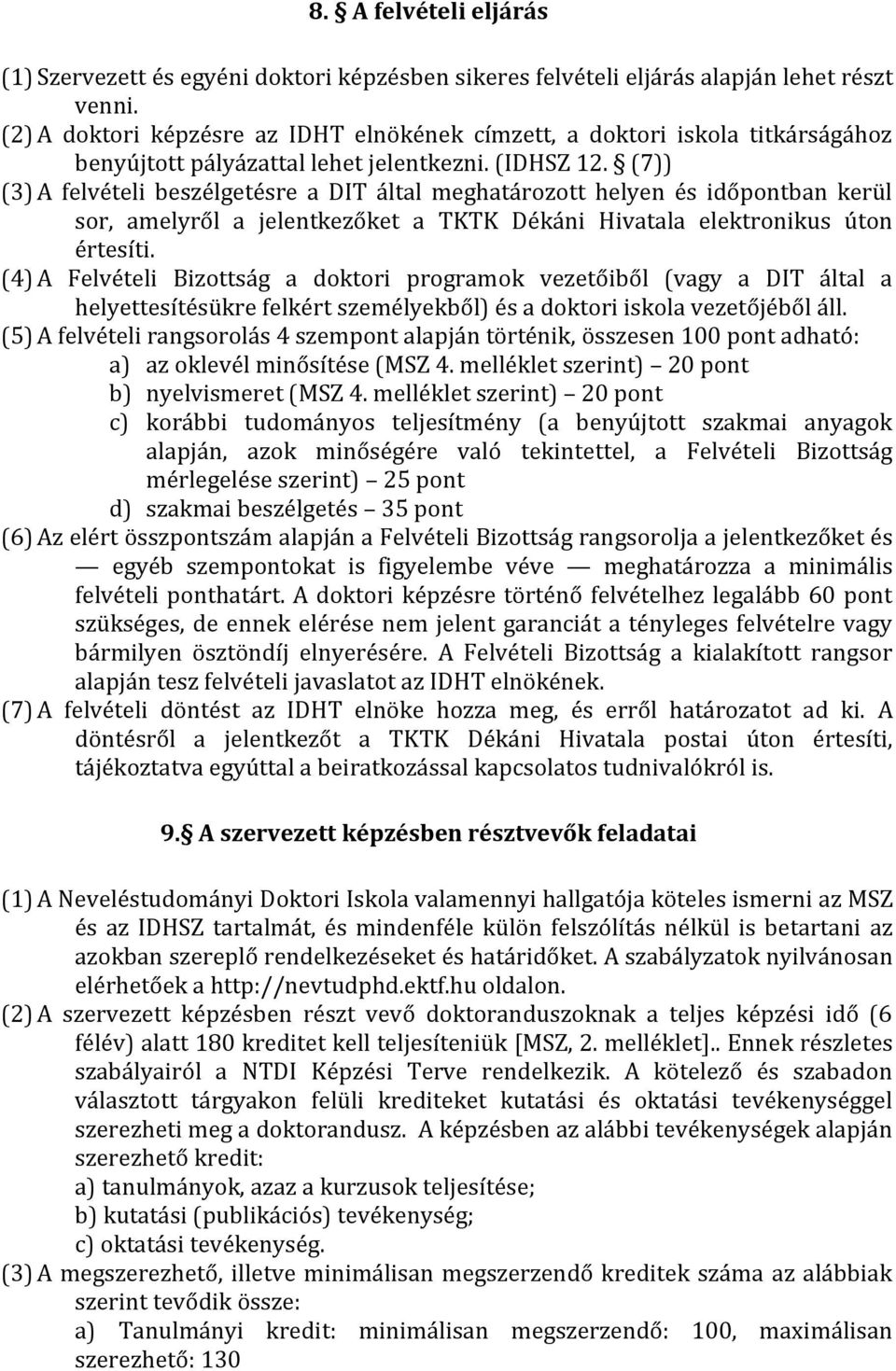 (7)) (3) A felvételi beszélgetésre a DIT által meghatározott helyen és időpontban kerül sor, amelyről a jelentkezőket a TKTK Dékáni Hivatala elektronikus úton értesíti.