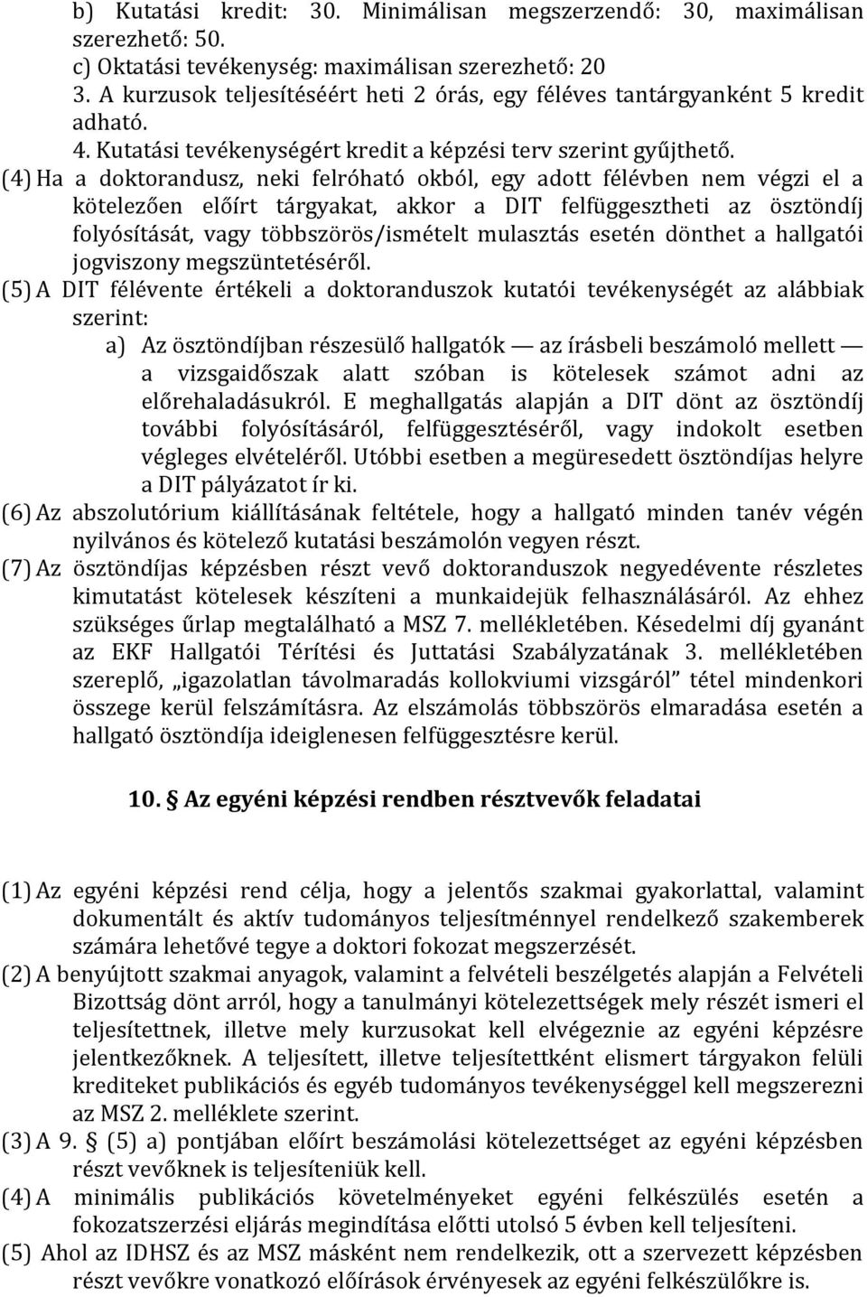 (4) Ha a doktorandusz, neki felróható okból, egy adott félévben nem végzi el a kötelezően előírt tárgyakat, akkor a DIT felfüggesztheti az ösztöndíj folyósítását, vagy többszörös/ismételt mulasztás