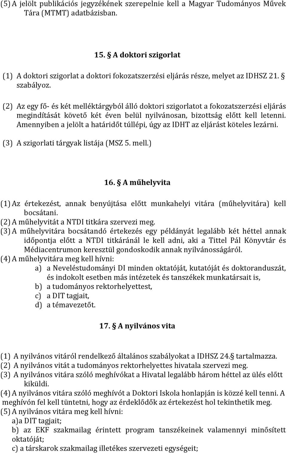 (2) Az egy fő- és két melléktárgyból álló doktori szigorlatot a fokozatszerzési eljárás megindítását követő két éven belül nyilvánosan, bizottság előtt kell letenni.