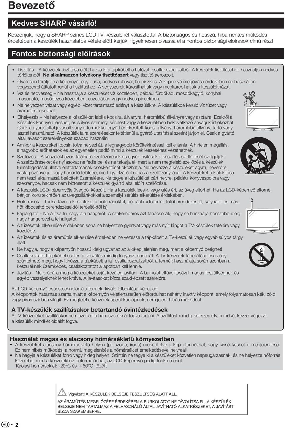 Fontos biztonsági előírások Tisztítás A készülék tisztítása előtt húzza ki a tápkábelt a hálózati csatlakozóaljzatból! A készülék tisztításához használjon nedves törlőkendőt.