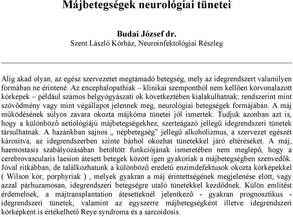 Az encephalopathiak klinikai szempontból nem kellôen körvonalazott kórképek például számos belgyógyászati ok következtében kialakulhatnak; rendszerint mint szövôdmény vagy mint végállapot jelennek