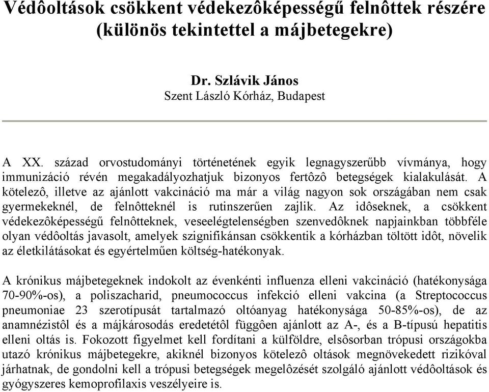 A kötelezô, illetve az ajánlott vakcináció ma már a világ nagyon sok országában nem csak gyermekeknél, de felnôtteknél is rutinszerűen zajlik.