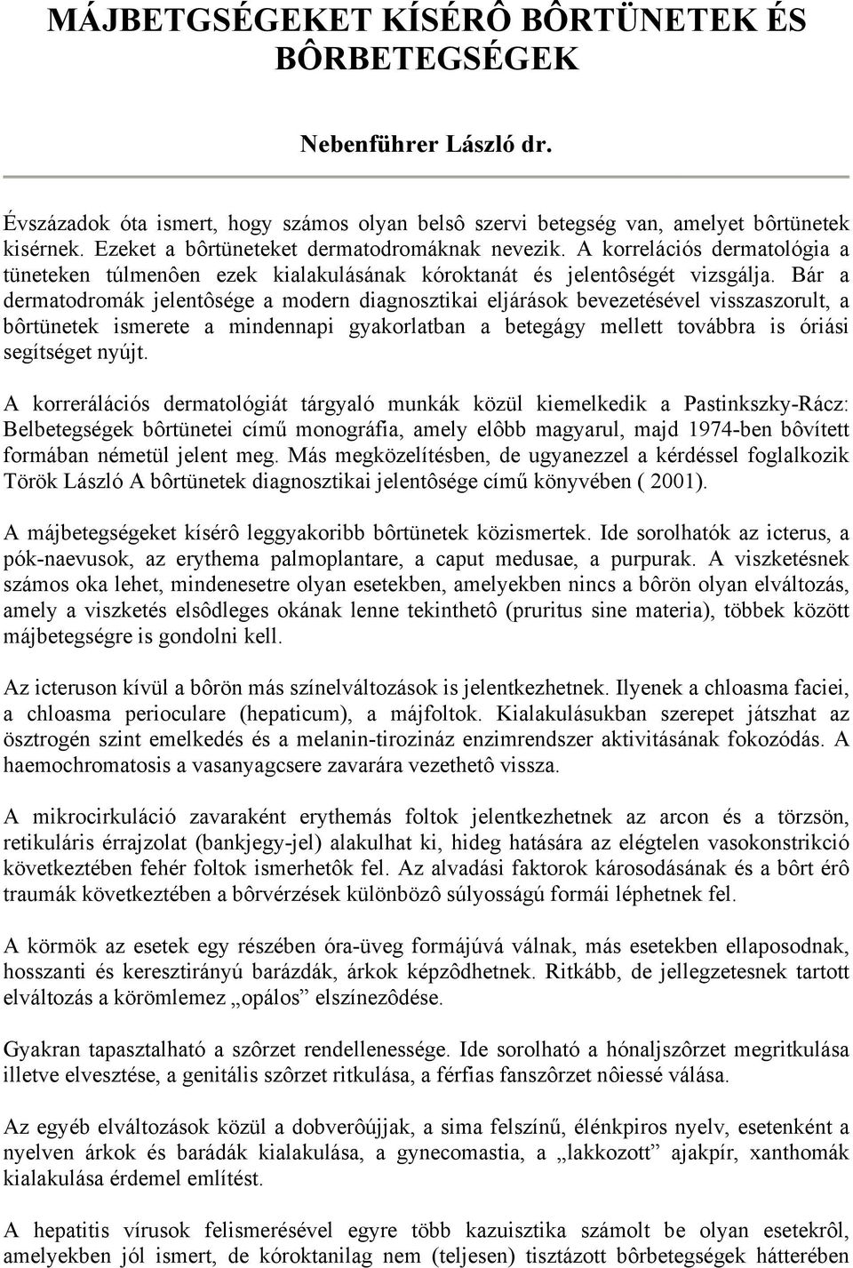 Bár a dermatodromák jelentôsége a modern diagnosztikai eljárások bevezetésével visszaszorult, a bôrtünetek ismerete a mindennapi gyakorlatban a betegágy mellett továbbra is óriási segítséget nyújt.