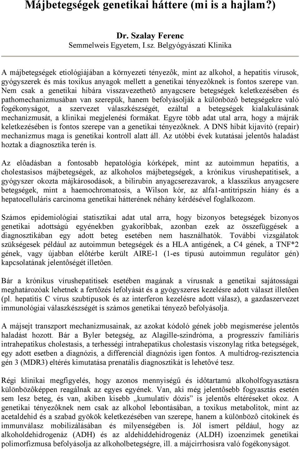 van. Nem csak a genetikai hibára visszavezethetô anyagcsere betegségek keletkezésében és pathomechanizmusában van szerepük, hanem befolyásolják a különbözô betegségekre való fogékonyságot, a