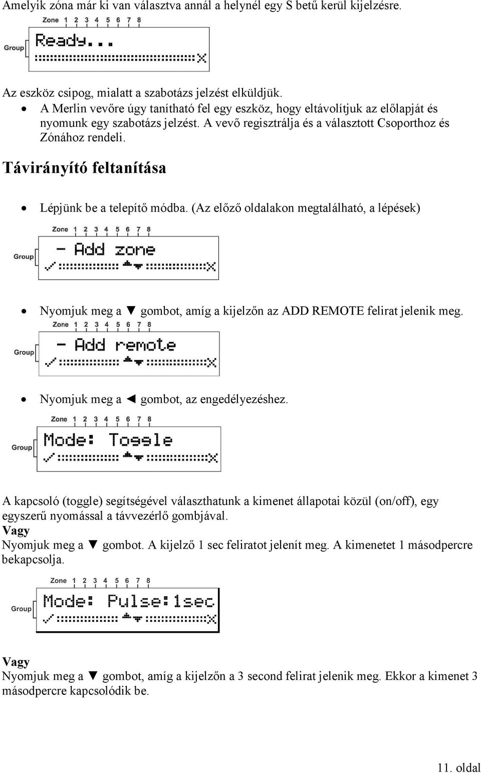 Távirányító feltanítása Lépjünk be a telepítő módba. (Az előző oldalakon megtalálható, a lépések) Nyomjuk meg a gombot, amíg a kijelzőn az ADD REMOTE felirat jelenik meg.