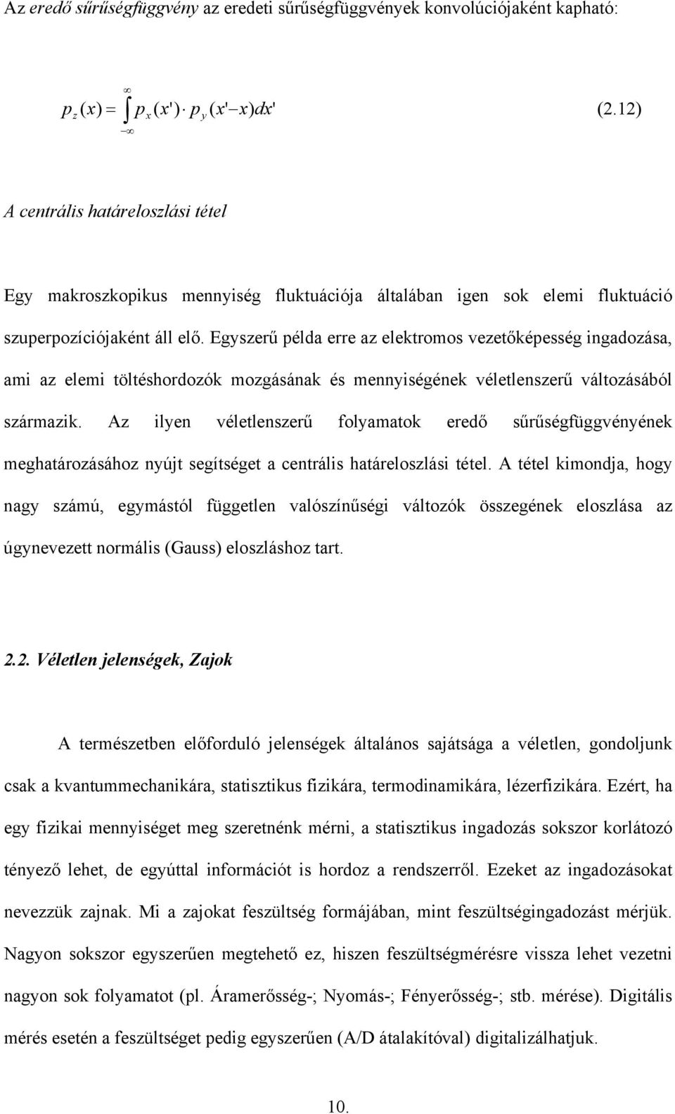 Egyszerű példa erre az elektromos vezetőképesség ingadozása, ami az elemi töltéshordozók mozgásának és mennyiségének véletlenszerű változásából származik.