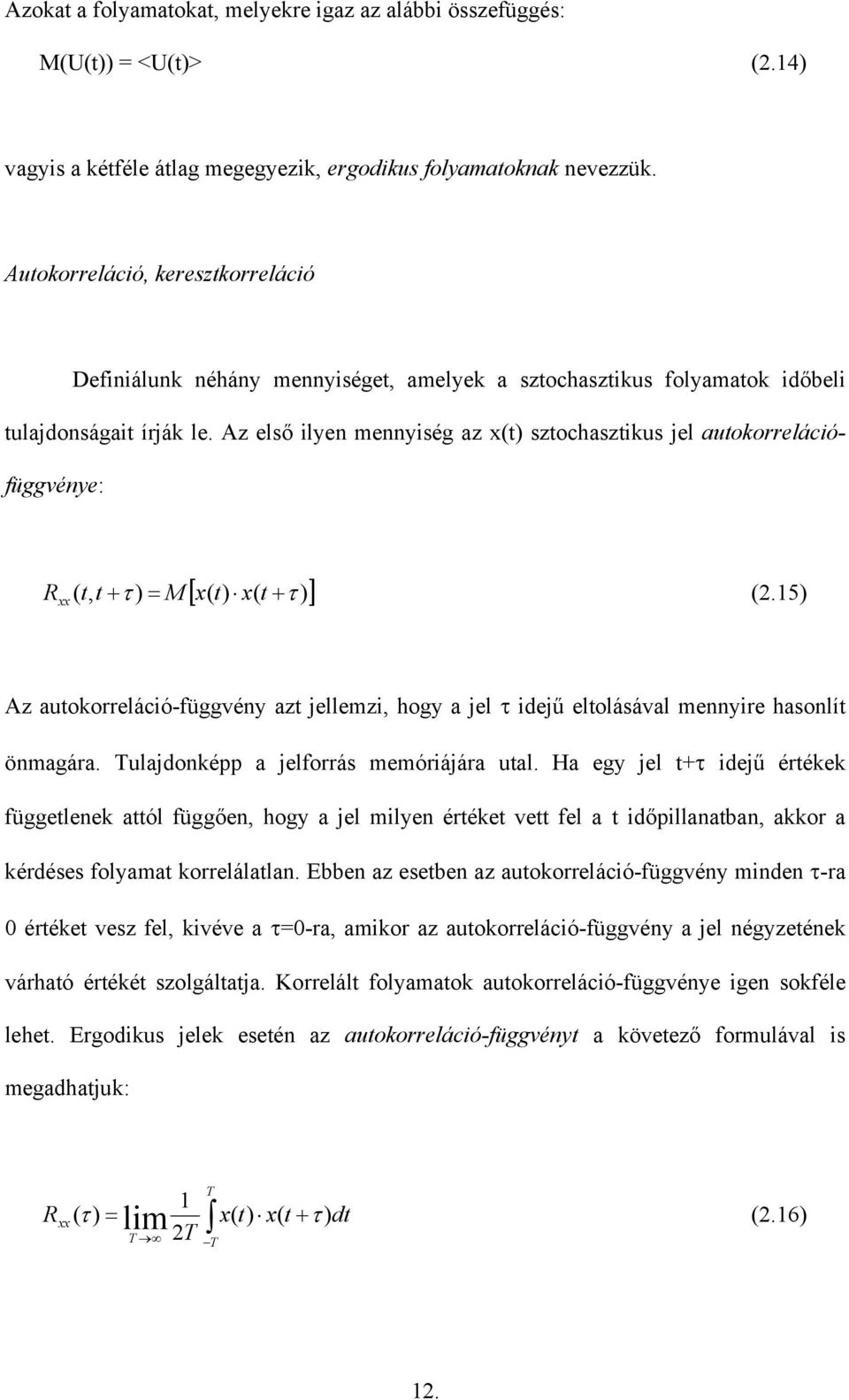 Az első ilyen mennyiség az x(t) sztochasztikus jel autokorrelációüggvénye: [ x( t) x( )] R xx ( t, t + τ ) = M t + τ (.