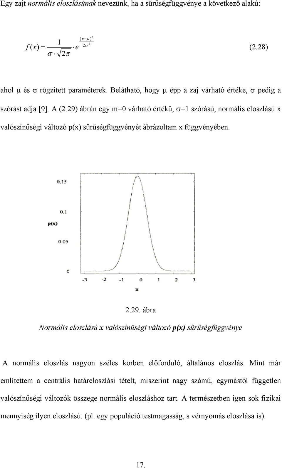 9) ábrán egy m=0 várható értékű, σ=1 szórású, normális eloszlású x valószínűségi változó p(x) sűrűségüggvényét ábrázoltam x üggvényében..9. ábra Normális eloszlású x valószínűségi változó p(x) sűrűségüggvénye A normális eloszlás nagyon széles körben előorduló, általános eloszlás.