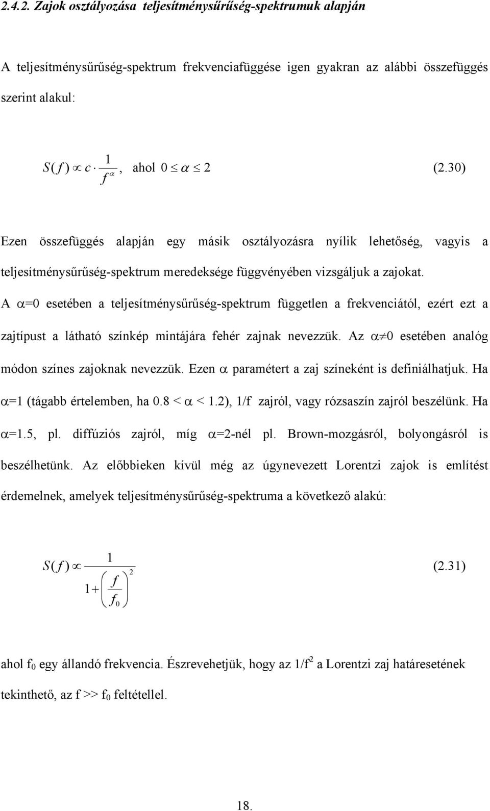 A α=0 esetében a teljesítménysűrűség-spektrum üggetlen a rekvenciától, ezért ezt a zajtípust a látható színkép mintájára ehér zajnak nevezzük. Az α 0 esetében analóg módon színes zajoknak nevezzük.