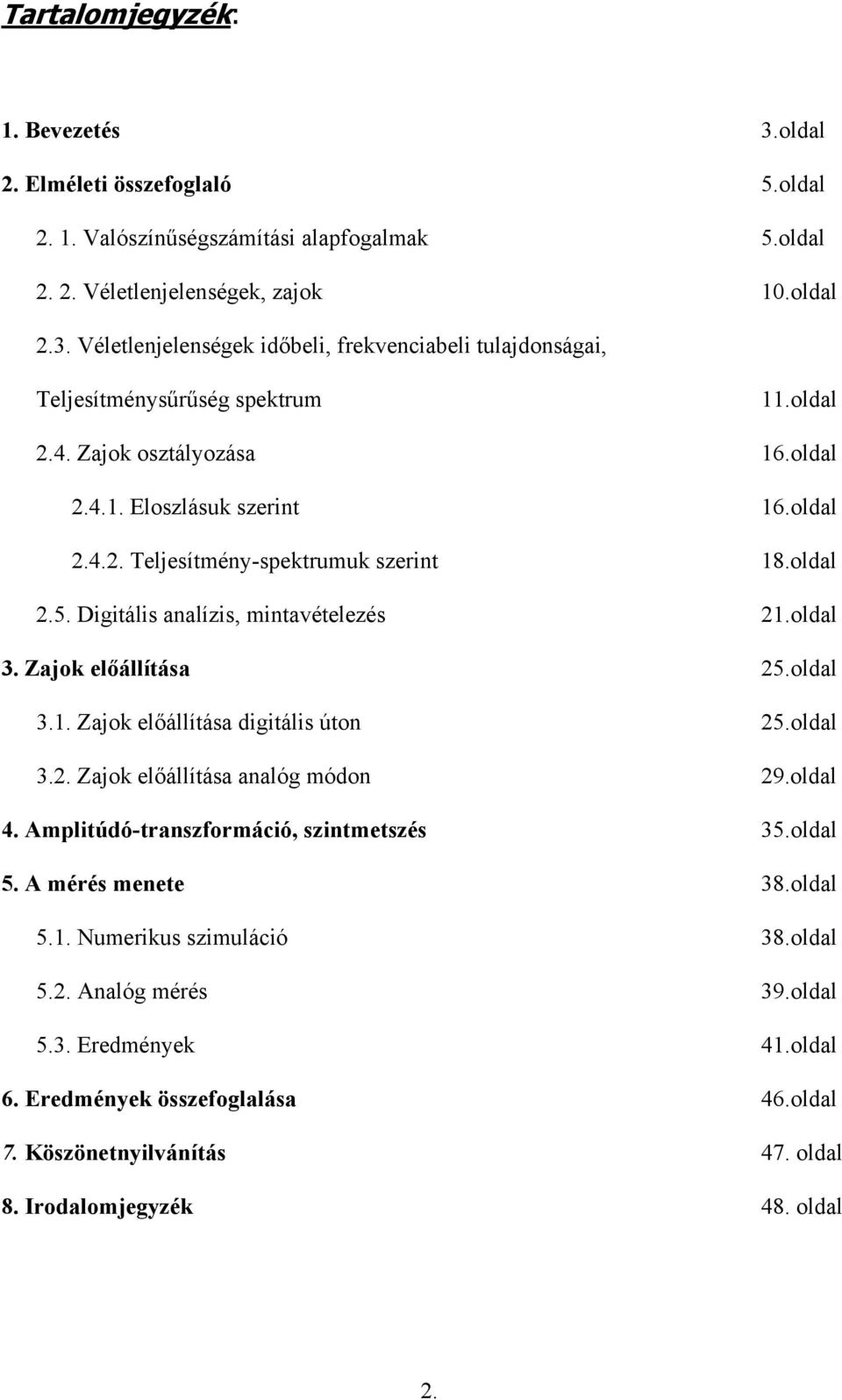 oldal 3.. Zajok előállítása analóg módon 9.oldal 4. Amplitúdó-transzormáció, szintmetszés 35.oldal 5. A mérés menete 38.oldal 5.1. Numerikus szimuláció 38.oldal 5.. Analóg mérés 39.oldal 5.3. Eredmények 41.