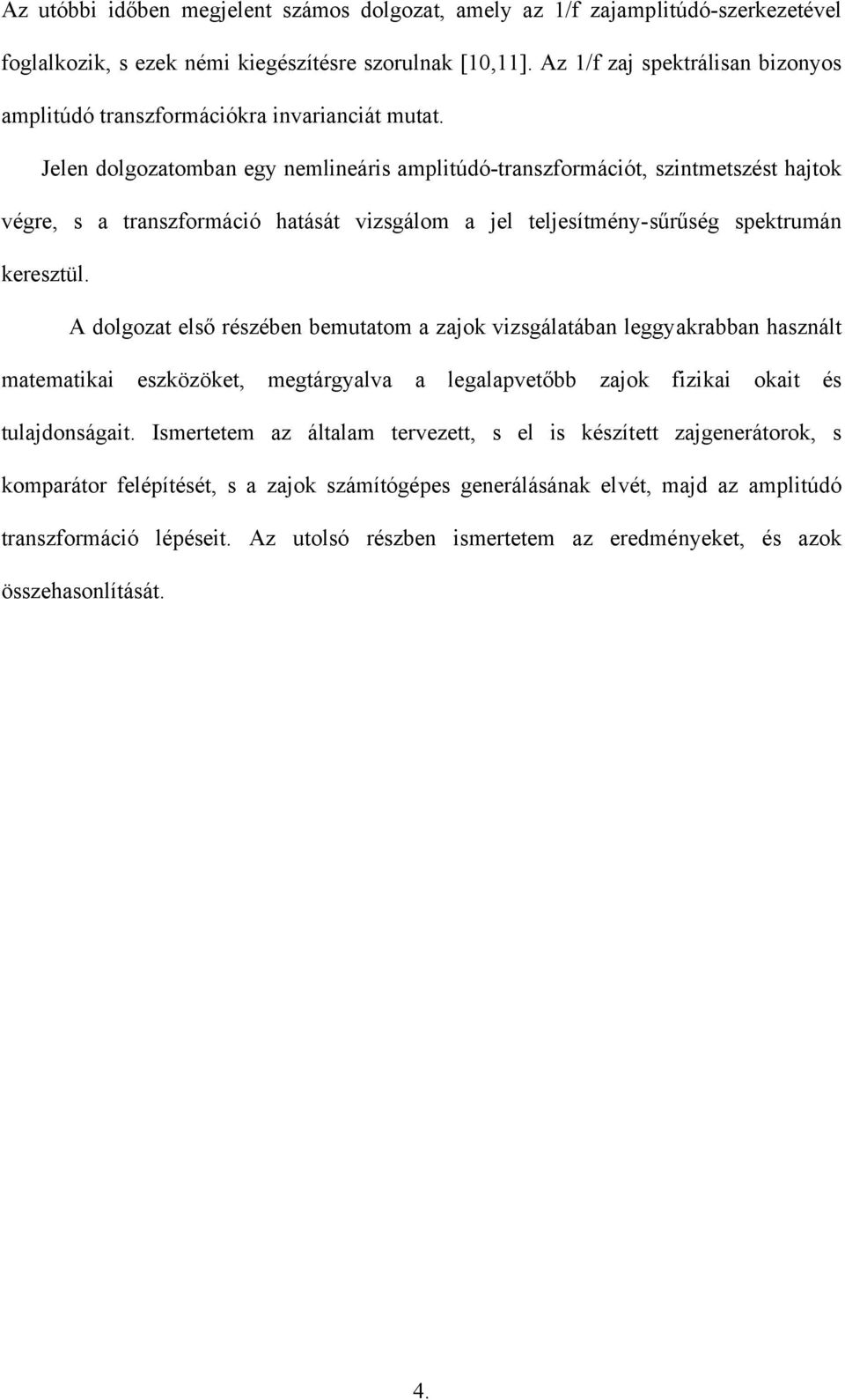 Jelen dolgozatomban egy nemlineáris amplitúdó-transzormációt, szintmetszést hajtok végre, s a transzormáció hatását vizsgálom a jel teljesítmény-sűrűség spektrumán keresztül.