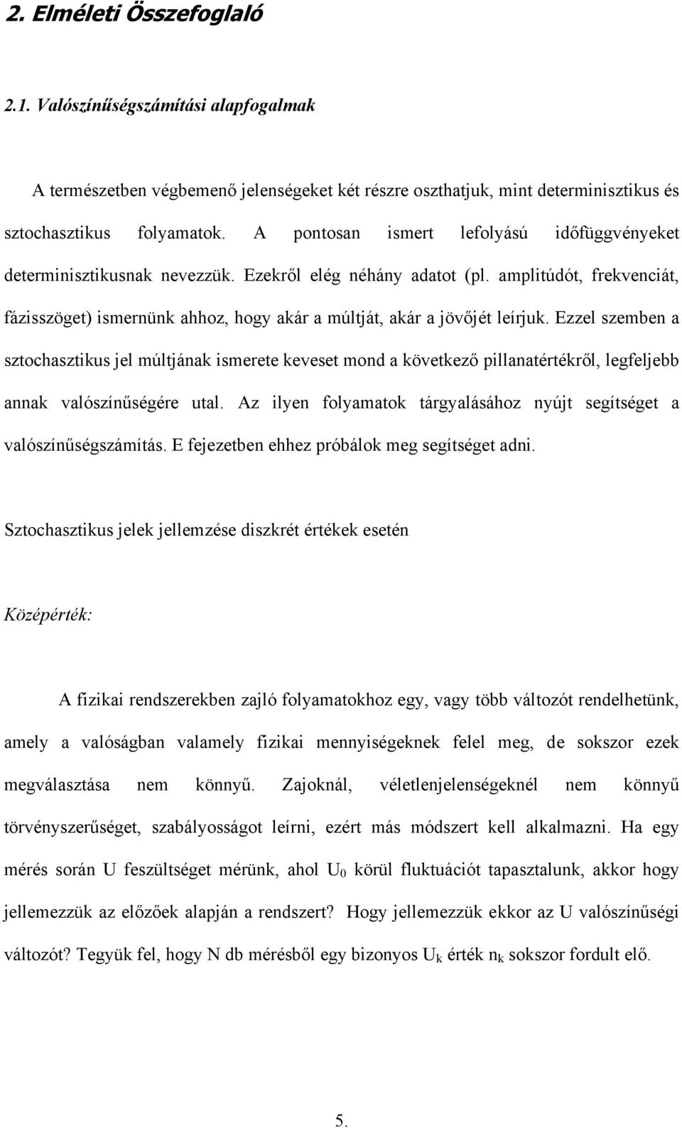 amplitúdót, rekvenciát, ázisszöget) ismernünk ahhoz, hogy akár a múltját, akár a jövőjét leírjuk.