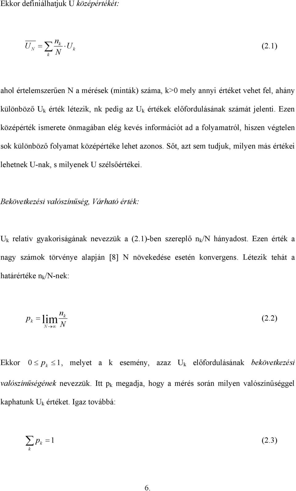 Ezen középérték ismerete önmagában elég kevés inormációt ad a olyamatról, hiszen végtelen sok különböző olyamat középértéke lehet azonos.