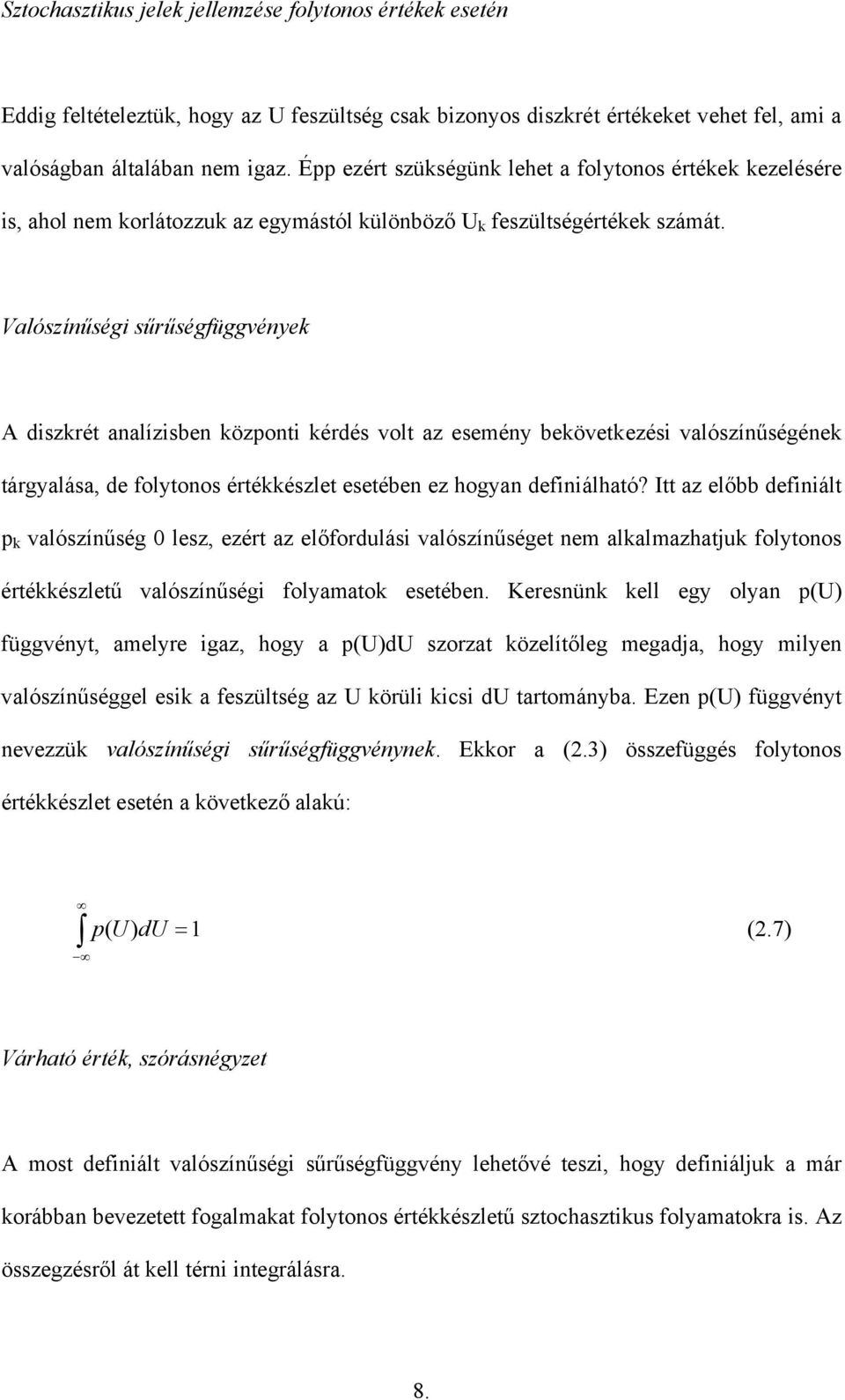 Valószínűségi sűrűségüggvények A diszkrét analízisben központi kérdés volt az esemény bekövetkezési valószínűségének tárgyalása, de olytonos értékkészlet esetében ez hogyan deiniálható?