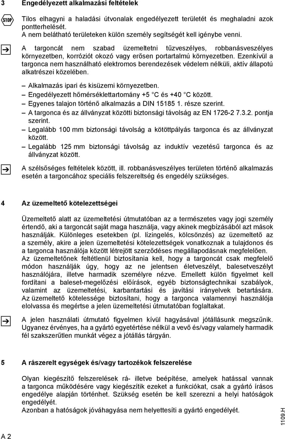 A targoncát nem szabad üzemeltetni tűzveszélyes, robbanásveszélyes környezetben, korróziót okozó vagy erősen portartalmú környezetben.