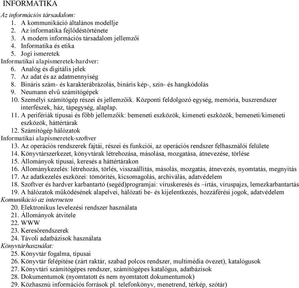 Neumann elvű számítógépek 10. Személyi számítógép részei és jellemzőik. Központi feldolgozó egység, memória, buszrendszer interfészek, ház, tápegység, alaplap. 11.